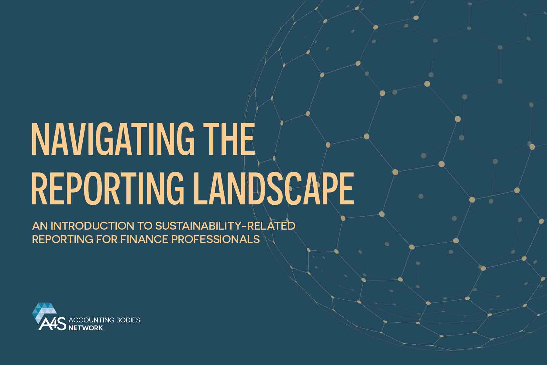 A picture of a gold hexagonal globe on a dark blue background with a gold title that reads: Navigating the Reporting Landscape: An Introduction to Sustainability-related Reporting for Finance Professionals. The A4S logo is on the bottom left.